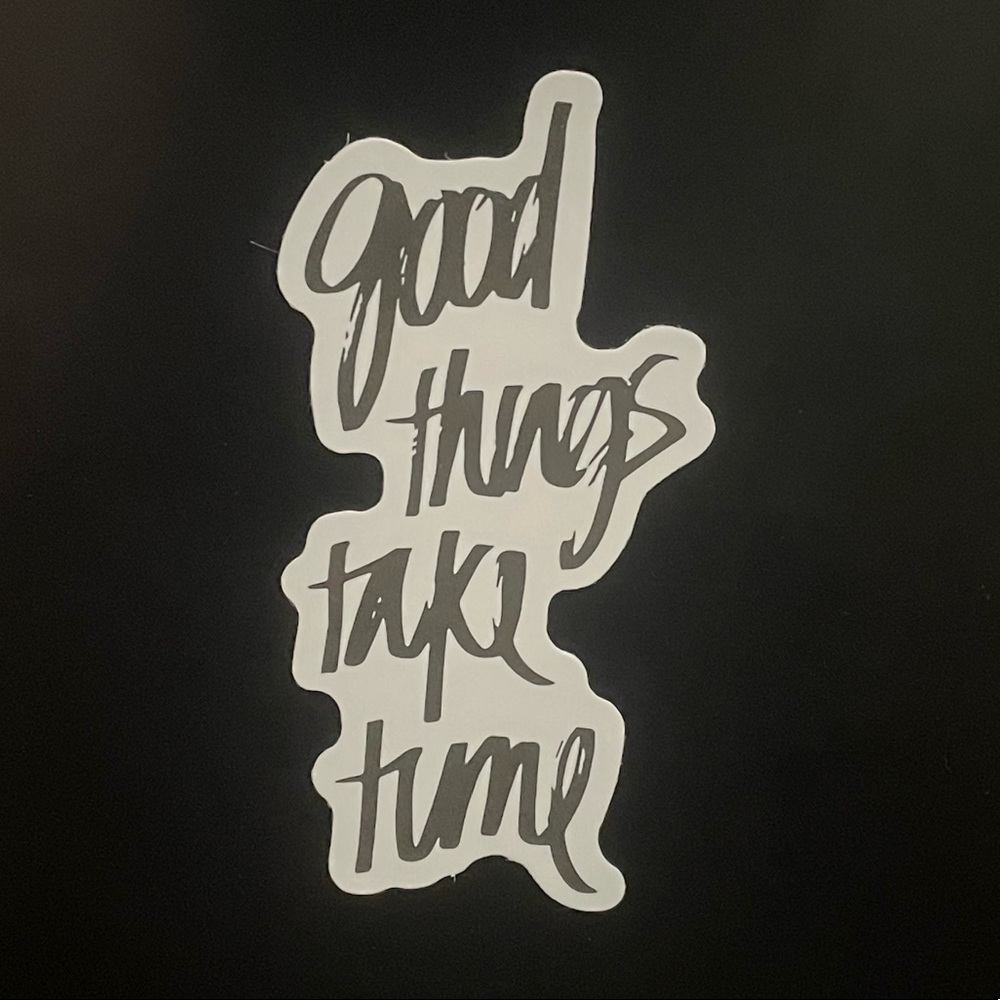“good things take time” Sticker
